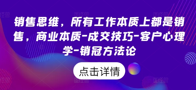 销售思维，各种工作实际上都是市场销售，商业的本质-成交技巧-顾客社会心理学-销售冠军科学方法论-轻创社