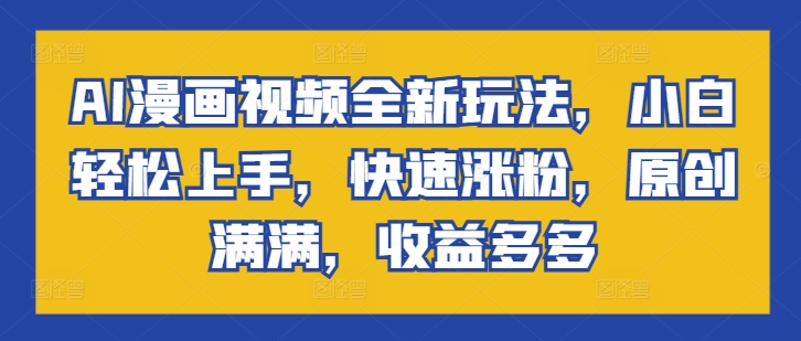 AI动漫视频全新玩法，新手快速上手，快速吸粉，原创设计满满的，盈利多多的-轻创社