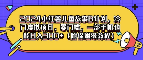 2024小红薯儿童故事B计划，冷门虚拟项目，零门槛，一部手机也能日入3张(附保姆级教程)-轻创社