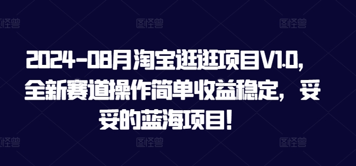 2024-08月淘宝逛逛项目V1.0，全新赛道操作简单收益稳定，妥妥的蓝海项目！-轻创社