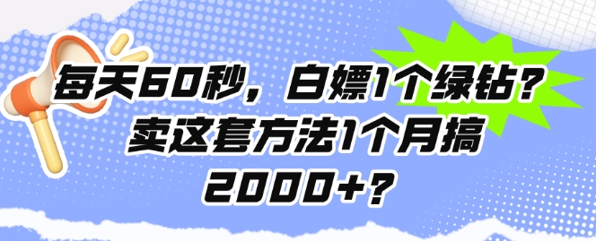 每日60秒，白给1个豪华绿钻?卖这套方法1个月搞2000 ?-轻创社