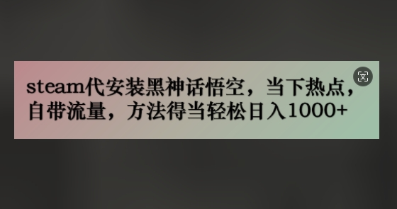 steam代组装黑神话悟空，当前热点，自带光环，方法得当轻轻松松日入多张-轻创社