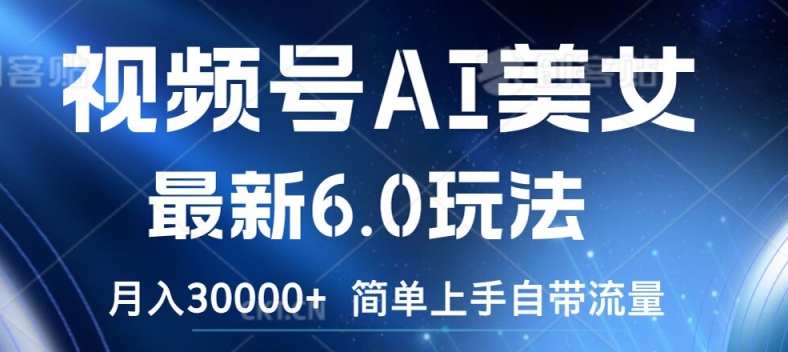 微信视频号AI漂亮美女全新6.0游戏玩法，简易入门自带光环，月入3w【揭密】-轻创社