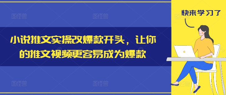 小说推文实际操作改爆品开始，使你的推文短视频比较容易成为爆款-轻创社