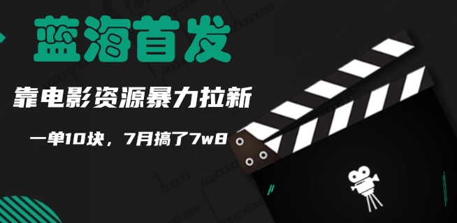 蓝海首发，靠电影资源暴力拉新，一单10块，7月搞了7w8-轻创社