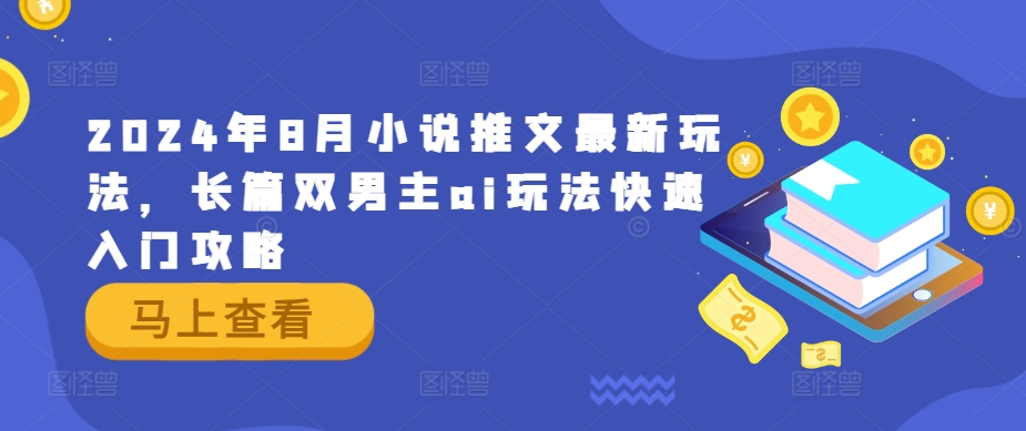 2024年8月小说推文最新玩法，长篇双男主ai玩法快速入门攻略-轻创社