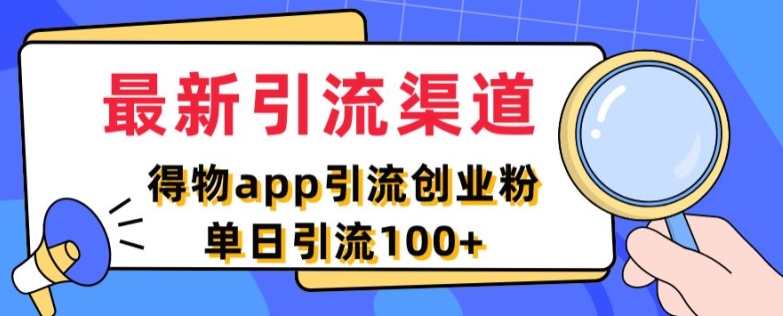 最新引流渠道，得物APP引流创业粉，单日引流100+-轻创社
