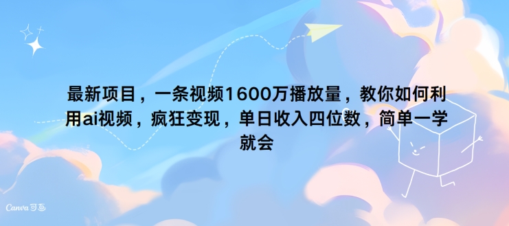 最新投资项目，一条视频1600万播放率，手把手教你运用 ai短视频，玩命转现，简易一学就会-轻创社