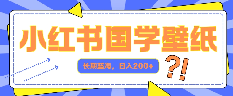 小红书的国学经典墙纸，长期性瀚海，ai形成，日入2张-轻创社