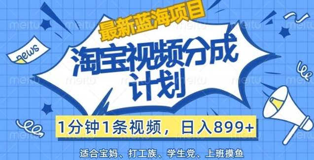 淘宝视频分为方案，1min1条短视频，日入899 ，有手就行-轻创社