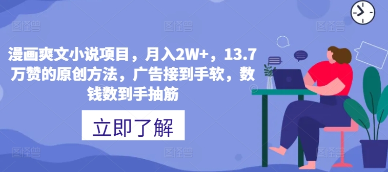 漫画作品爽文小说新项目，月入2W ，13.7万赞的原创方式，guang告接到手软，数钱数到手抽筋-轻创社