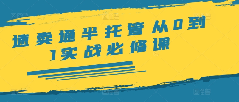 全球速卖通半代管从0到1实战演练必修课程，开实体店/产品展示/选款/安排发货/广告宣传/标准/ERP/干货知识等-轻创社