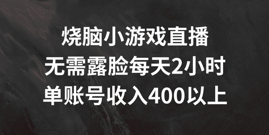 烧脑小游戏直播间，不用漏脸每日2钟头，单账户日入400 【揭密】-轻创社