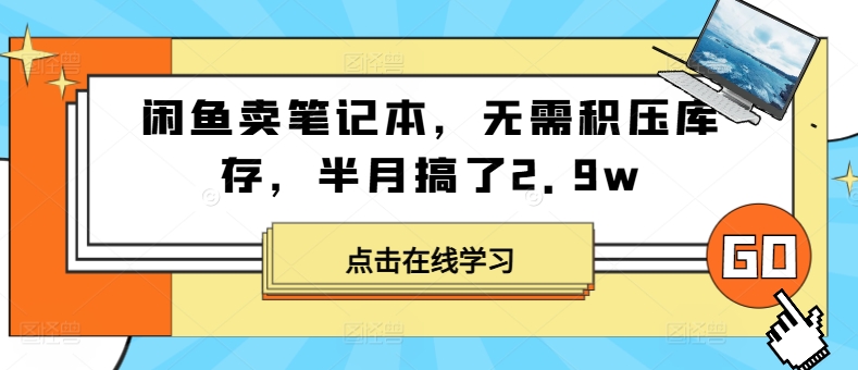 闲鱼卖笔记本，无需积压库存，半月搞了2.9w-轻创社
