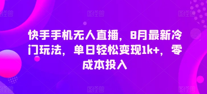 快手手机无人直播，8月全新小众游戏玩法，单日轻轻松松转现1k ，零成本资金投入-轻创社