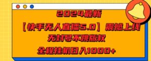 2024最新【快手无人直播5.0】震撼上线，无封号不跳版权，全程挂JI日入几张-轻创社