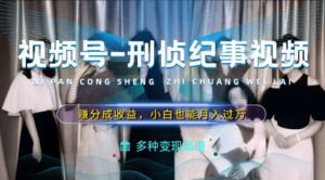 运用刑侦纪实短视频，赚微信视频号分为方案盈利，使用方便，新手入门轻轻松松月入了万【揭密】-轻创社
