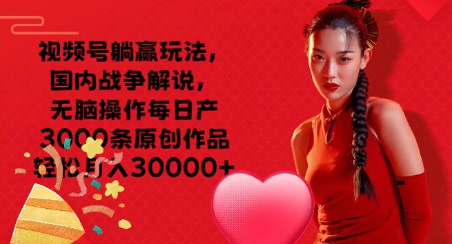 微信视频号抢人头游戏玩法，中国战争解说，没脑子实际操作每日产3000条原创视频轻轻松松月入3000-轻创社