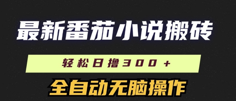 全新番茄小说打金，日撸300 ，自动式实际操作，可引流矩阵变大-轻创社