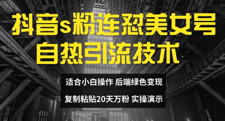 抖音s粉连怼美女号自热引流技术复制粘贴，20天万粉账号，无需实名制，矩阵操作【揭秘】-轻创社