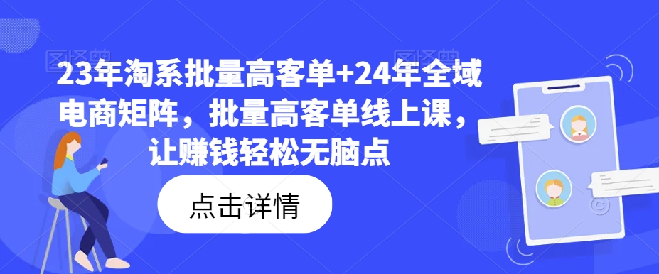 23年淘系批量高客单+24年全域电商矩阵，批量高客单线上课，让赚钱轻松无脑点-轻创社
