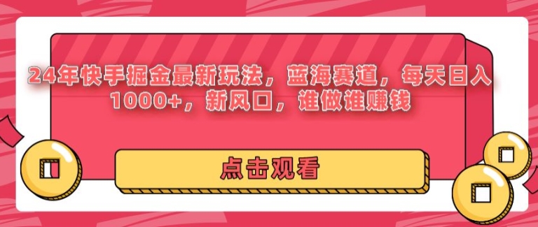 24年快手掘金新玩法，蓝海赛道，日入1k+，新风口，谁做谁赚钱-轻创社