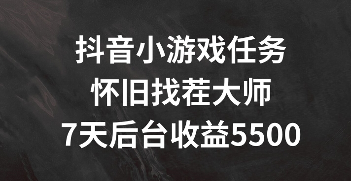 抖音小游戏每日任务，复古找茬儿，7天收益5500 【揭密】-轻创社
