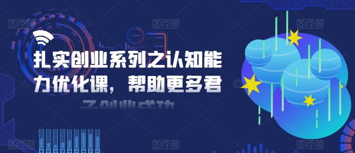 扎扎实实自主创业系列之思维能力提升课，让更多谦谦君子取得成功-轻创社