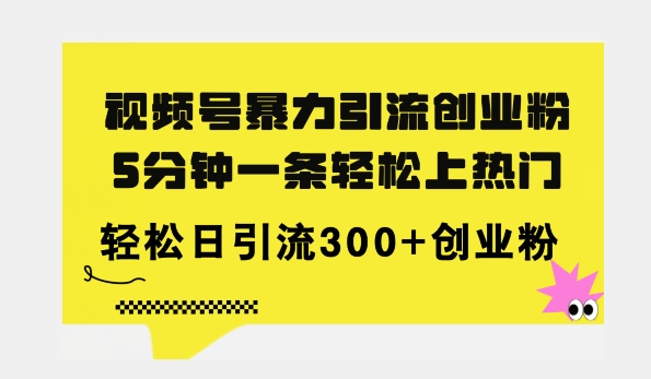 全新升级微信视频号暴力行为引流方法自主创业粉，三分钟一条简易抖音上热门，日引300 自主创业粉-轻创社