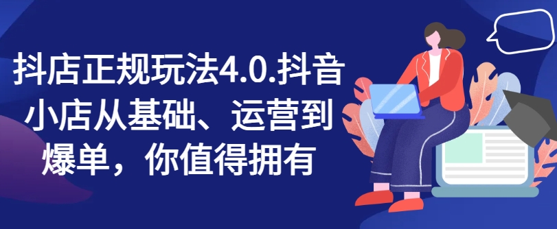 抖音小店靠谱游戏玩法4.0，抖店从产品、经营到打造爆款，可遇不可求-轻创社