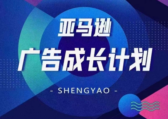 亚马逊广告成长计划，​全面掌握广告矩阵搭建，开源节流，让你的流量来源多元化-轻创社