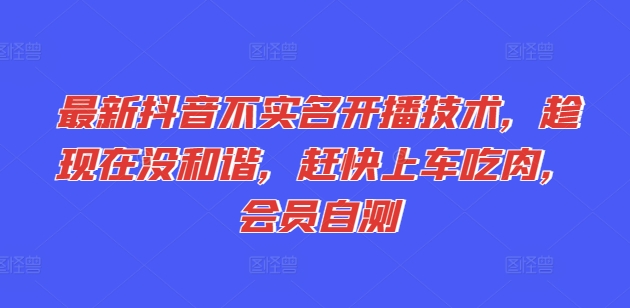 全新抖音不实名认证播出技术性，就现在没和睦，赶紧进入车内吃荤，VIP测试-轻创社