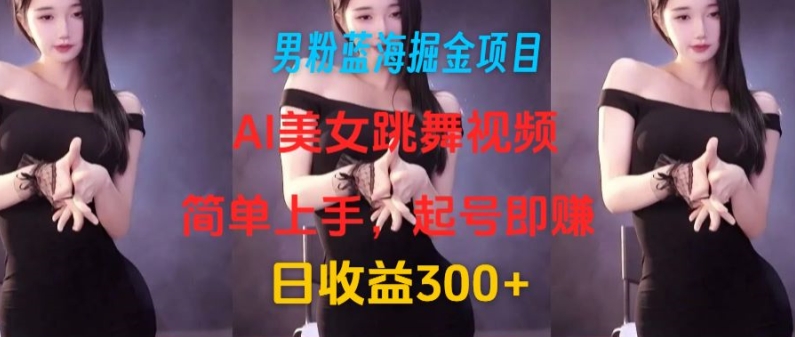 粉丝瀚海掘金队新项目：AI美女跳舞视频，简易入门，养号即赚，日盈利300-轻创社