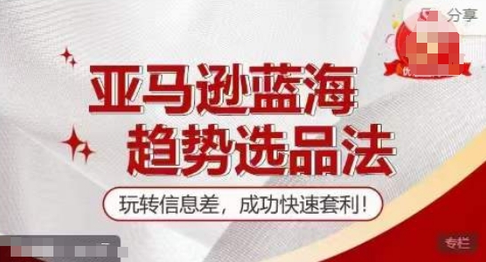 【夏令营】亚马逊平台瀚海发展趋势选款法，轻松玩信息不对称，取得成功迅速对冲套利-轻创社