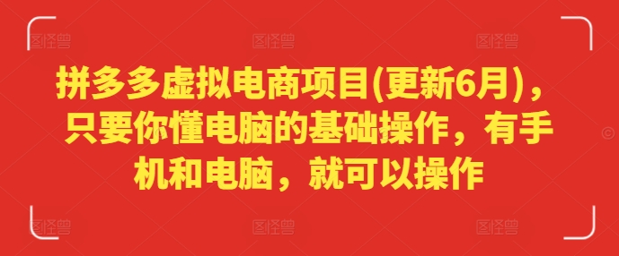拼多多虚拟电商项目(更新6月)，只要你懂电脑的基础操作，有手机和电脑，就可以操作-轻创社