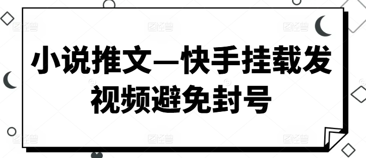 小说推文—快手挂载发视频避免封号-轻创社