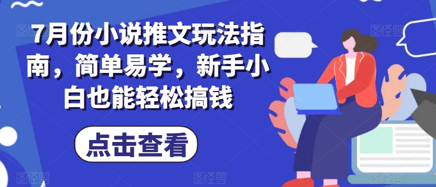 7月份小说推文游戏玩法手册，简单易学的，新手入门都可以轻松弄钱-轻创社