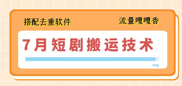 7月最新短剧搬运技术，搭配去重软件操作-轻创社