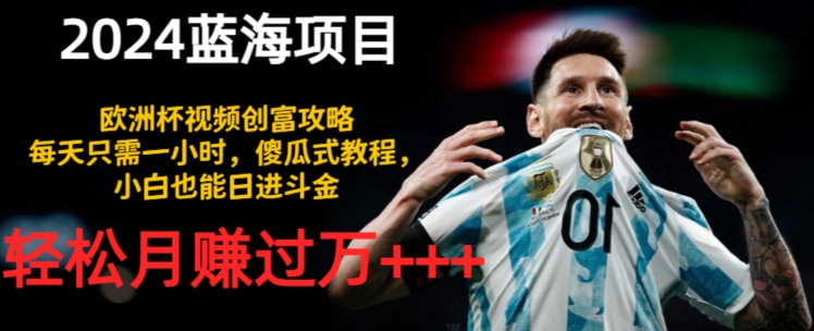 2024蓝海项目，世界杯短视频财富攻略大全，每天只需一小时，简单化实例教程，新手也可以日进斗金-轻创社