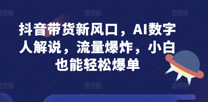 抖音直播带货新蓝海，AI虚拟数字人讲解，总流量发生爆炸，新手都可以轻松打造爆款-轻创社