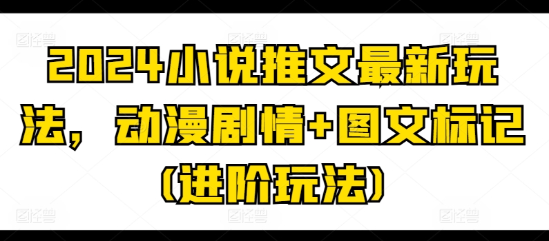 2024小说推文全新游戏玩法，动漫剧情 图文并茂标识(升阶游戏玩法)-轻创社