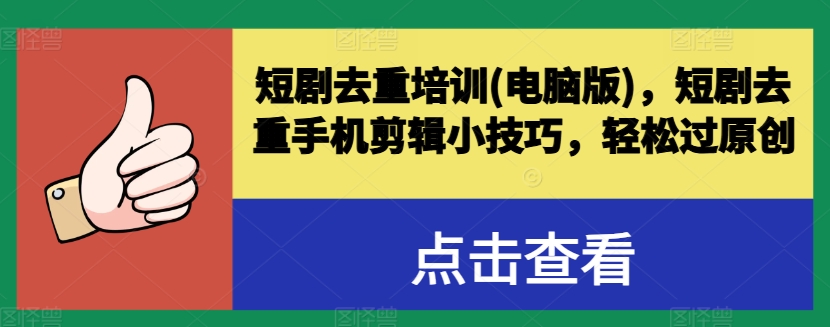 短剧剧本去重复学习培训(电脑版本)，短剧剧本去重复手机剪辑小窍门，轻松突破原创设计-轻创社