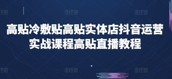高贴医用冷敷贴高贴门店自媒体运营实战演练课程内容高贴直播教学视频-轻创社