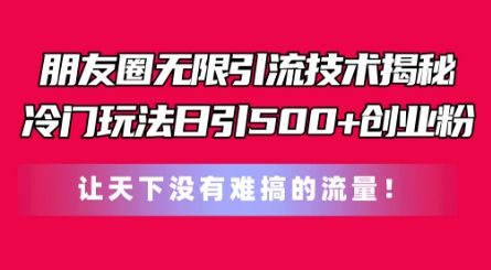 微信朋友圈无尽引流技术，一个小众游戏玩法日引500 自主创业粉，让天下没有难弄平台流量【揭密】-轻创社