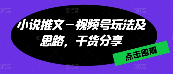小说推文—微信视频号游戏玩法及构思，满满干货-轻创社