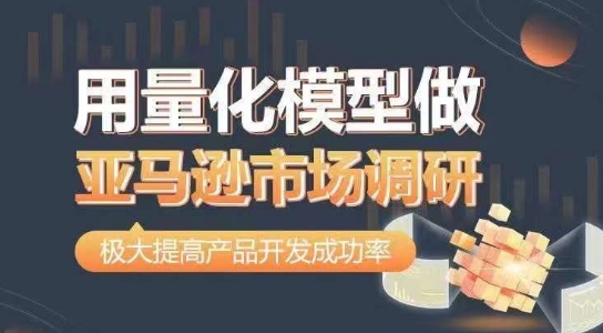 用量化模型做亚马逊市场调查，从行业考虑，更有效最准确做判断，大幅提升产品研发通过率-轻创社