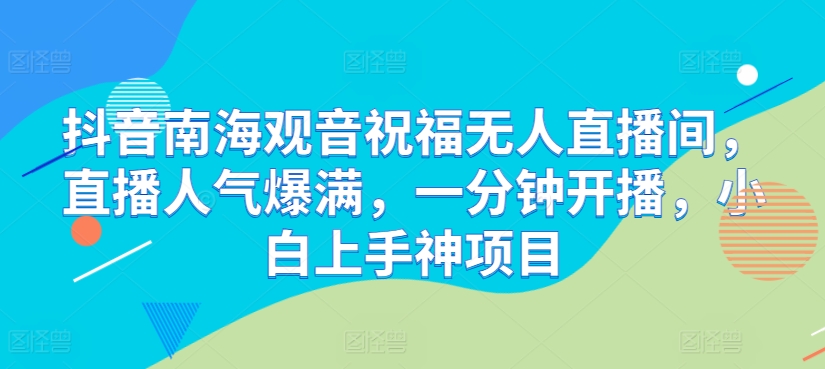 抖音视频南海观世音祝愿没有人直播房间，人气值爆棚，一分钟播出，小白上手神新项目-轻创社
