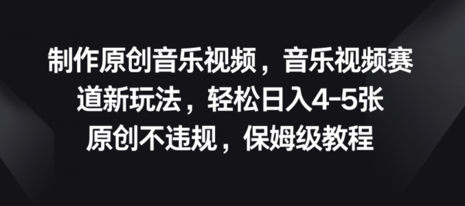 制做原创歌曲短视频，音乐mv跑道新模式，原创设计不违规，家庭保姆级实例教程-轻创社
