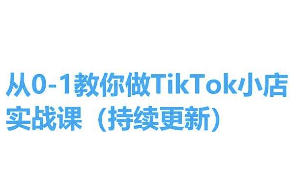 从0-1手把手带你TikTok小商店实操课(不断更新)，教你如何，简单易学的-轻创社