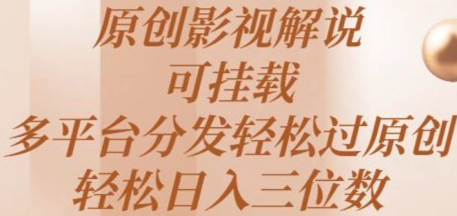 原创影视解说，可挂载，多平台分发轻松过原创，轻松日入三位数-轻创社